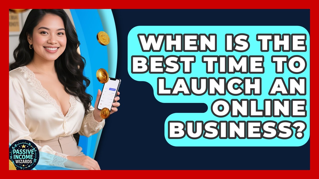When Is the Best Time to Launch an Online Business? - Passive Income Wizards