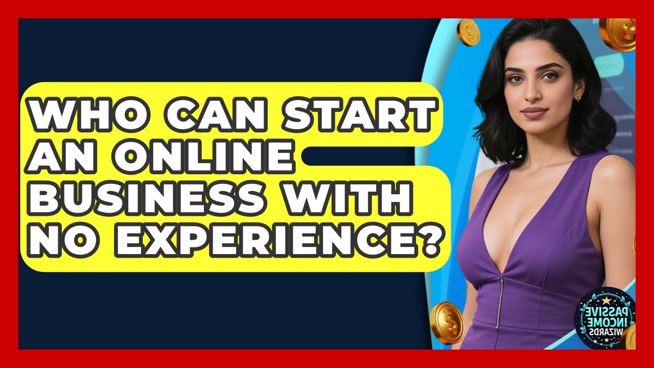Who Can Start an Online Business With No Experience? - Passive Income Wizards